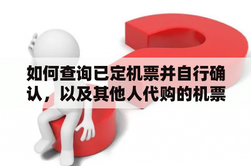 如何查询已定机票并自行确认，以及其他人代购的机票如何查询？