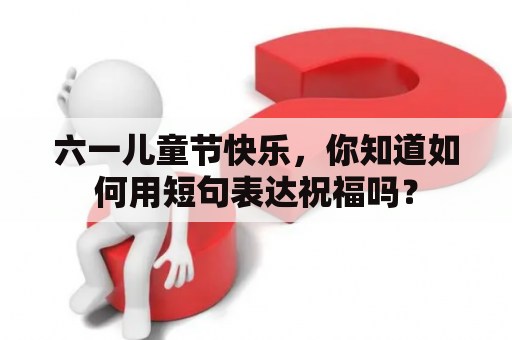六一儿童节快乐，你知道如何用短句表达祝福吗？