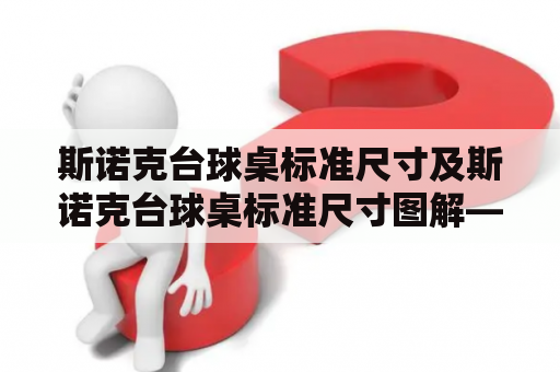 斯诺克台球桌标准尺寸及斯诺克台球桌标准尺寸图解——什么是斯诺克台球桌标准尺寸？如何确定标准尺寸？本文提供详细解答。