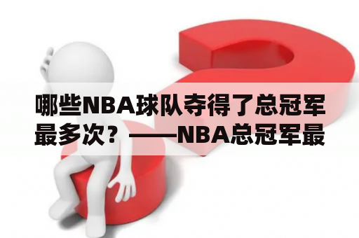 哪些NBA球队夺得了总冠军最多次？——NBA总冠军最多的球队排名及获得NBA总冠军最多的球队排名