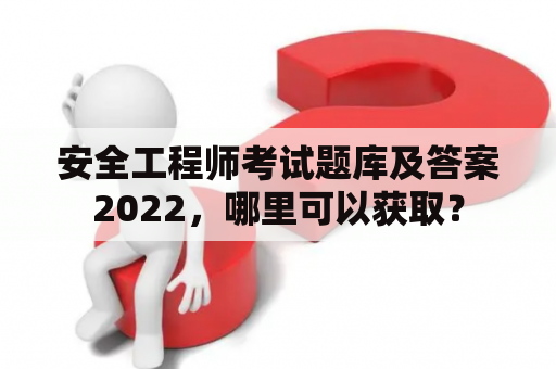 安全工程师考试题库及答案2022，哪里可以获取？
