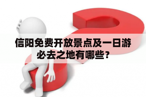 信阳免费开放景点及一日游必去之地有哪些？