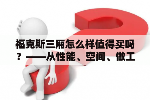 福克斯三厢怎么样值得买吗？——从性能、空间、做工等多方面进行评价