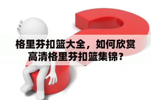 格里芬扣篮大全，如何欣赏高清格里芬扣篮集锦？