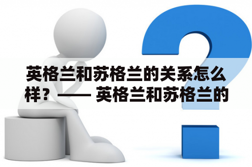 英格兰和苏格兰的关系怎么样？—— 英格兰和苏格兰的关系分析