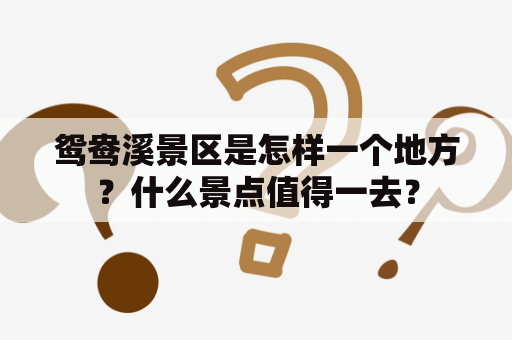 鸳鸯溪景区是怎样一个地方？什么景点值得一去？