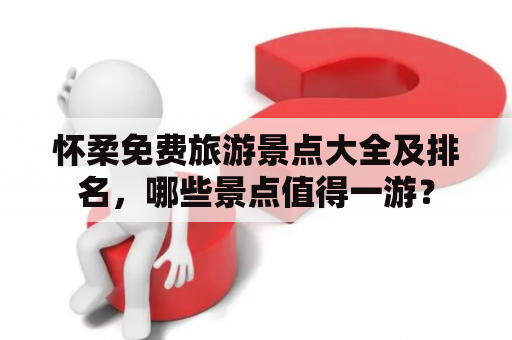 怀柔免费旅游景点大全及排名，哪些景点值得一游？