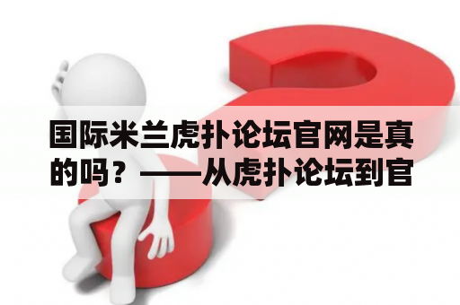 国际米兰虎扑论坛官网是真的吗？——从虎扑论坛到官网，揭开国际米兰的神秘面纱