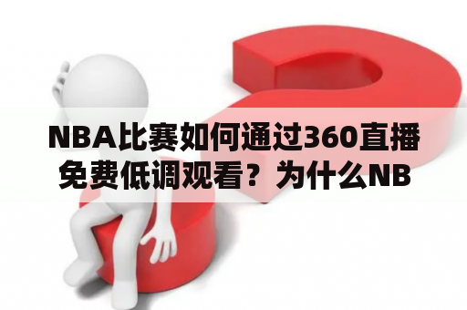NBA比赛如何通过360直播免费低调观看？为什么NBA360免费直播在线观看如此受欢迎？