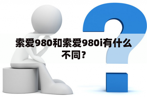 索爱980和索爱980i有什么不同？