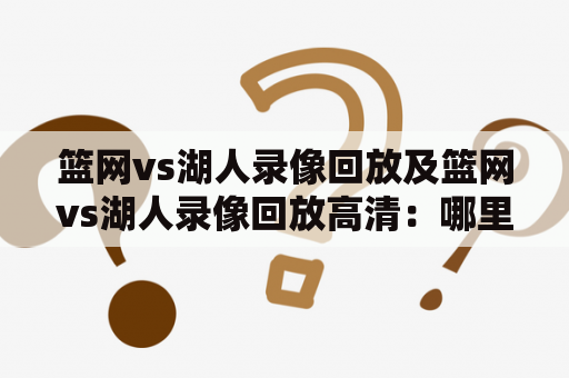 篮网vs湖人录像回放及篮网vs湖人录像回放高清：哪里可以免费在线观看？