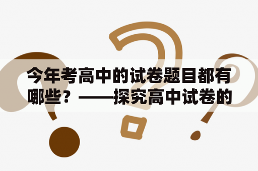 今年考高中的试卷题目都有哪些？——探究高中试卷的出题趋势