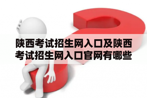陕西考试招生网入口及陕西考试招生网入口官网有哪些？