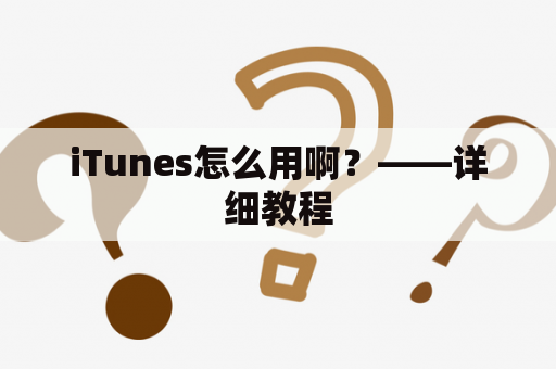 iTunes怎么用啊？——详细教程