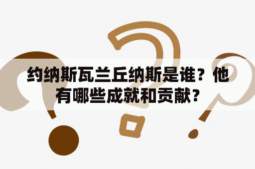 约纳斯瓦兰丘纳斯是谁？他有哪些成就和贡献？