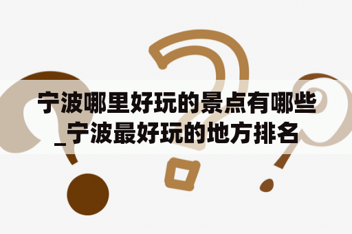 宁波哪里好玩的景点有哪些_宁波最好玩的地方排名