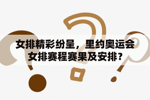 女排精彩纷呈，里约奥运会女排赛程赛果及安排？