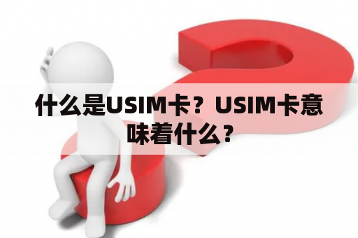 什么是USIM卡？USIM卡意味着什么？