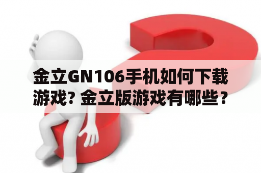 金立GN106手机如何下载游戏? 金立版游戏有哪些？