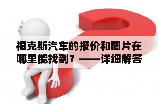 福克斯汽车的报价和图片在哪里能找到？——详细解答