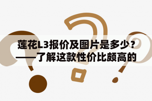 莲花L3报价及图片是多少？——了解这款性价比颇高的车型