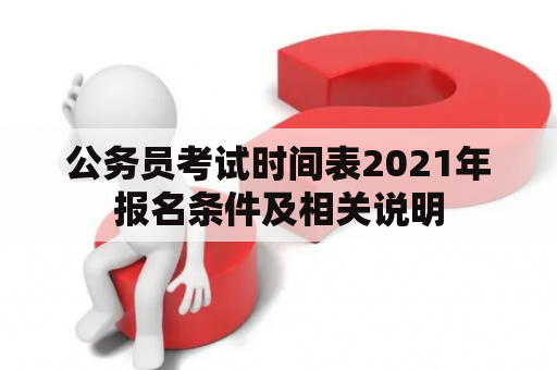 公务员考试时间表2021年报名条件及相关说明